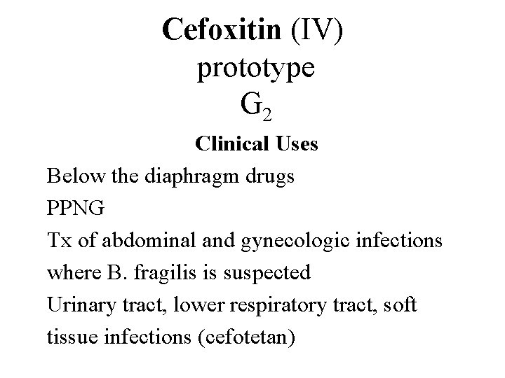 Cefoxitin (IV) prototype G 2 Spectrum Pharmoco-kinetics Adverse Reactions Special Drug Clinical Reactions Properties