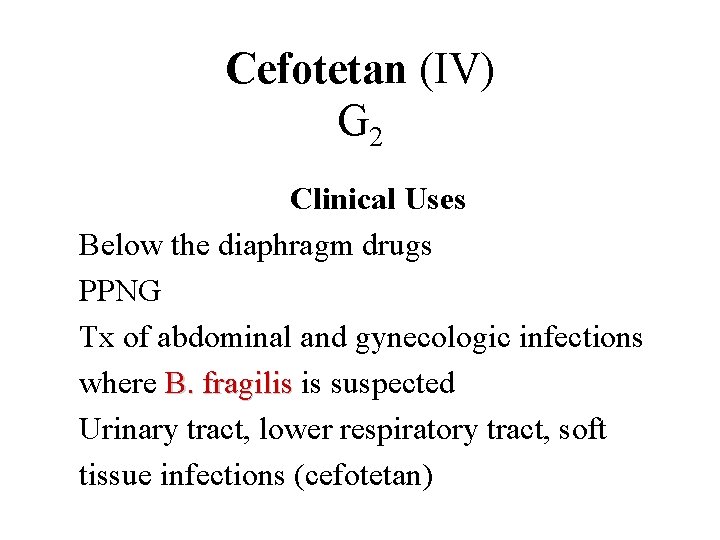 Cefotetan (IV) G 2 Spectrum Special Drug Reactions Properties Adverse Pharmoco-kinetics Reactions Clinical Uses