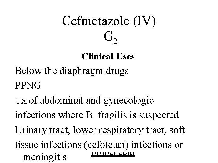 Cefmetazole (IV) G 2 Spectrum Clinical Uses Adverse Reactions Pharmoco-kinetics Special Properties Similar to