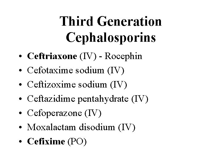 Third Generation Cephalosporins • • Ceftriaxone (IV) - Rocephin Cefotaxime sodium (IV) Ceftizoxime sodium