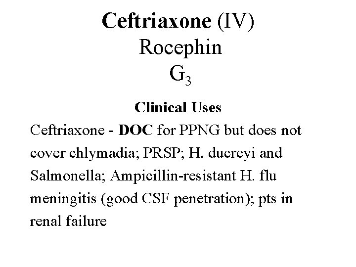 Ceftriaxone (IV) Rocephin G 3 Spectrum Pharmoco-kinetics Adverse Clinical Reactions Uses More active against