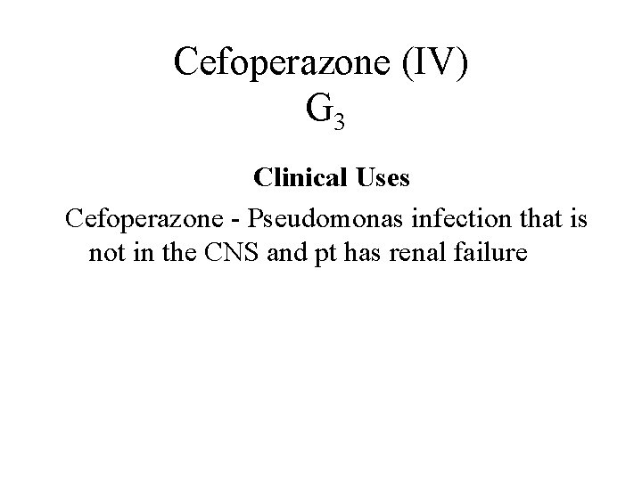 Cefoperazone (IV) G 3 Pharmoco-kinetics Spectrum Adverse Reactions Clinical Uses More active against many