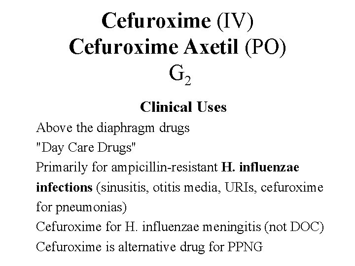 Cefuroxime (IV) Cefuroxime Axetil (PO) G 2 Spectrum Special Pharmoco-kinetics Properties Drug Adverse Reactions
