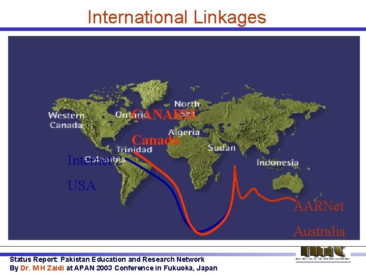 International Linkages CANARIE Canada Internet 2 USA AARNet Australia Status Report: Pakistan Education and