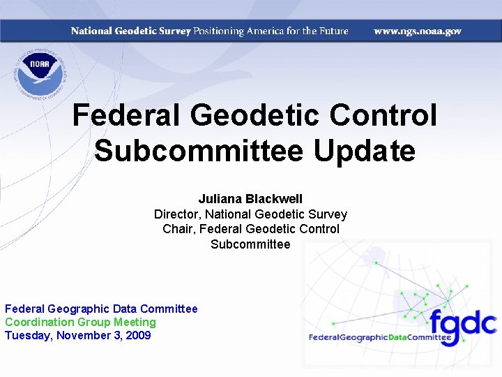 Federal Geodetic Control Subcommittee Update Juliana Blackwell Director, National Geodetic Survey Chair, Federal Geodetic