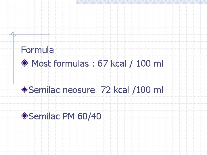 Formula Most formulas : 67 kcal / 100 ml Semilac neosure 72 kcal /100