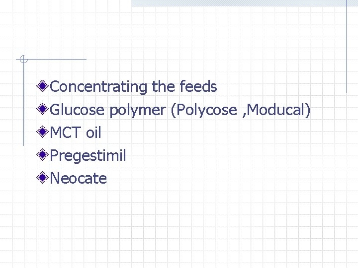 Concentrating the feeds Glucose polymer (Polycose , Moducal) MCT oil Pregestimil Neocate 