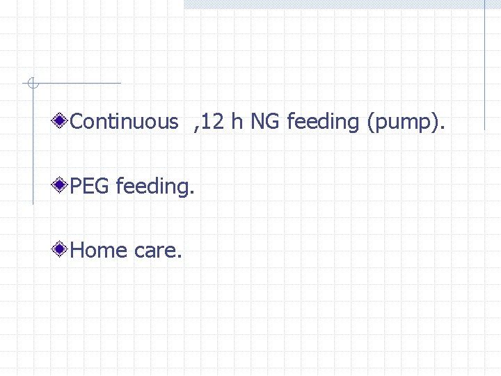 Continuous , 12 h NG feeding (pump). PEG feeding. Home care. 