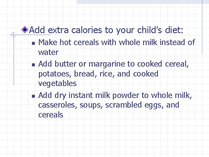 Add extra calories to your child's diet: n n n Make hot cereals with