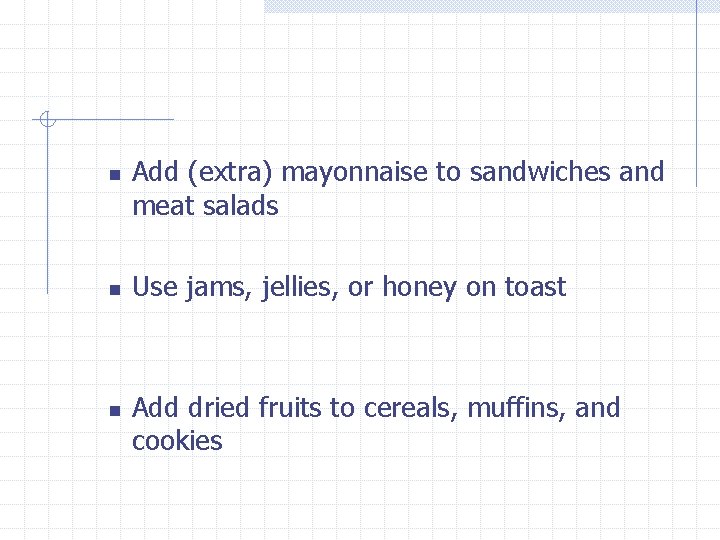 n n n Add (extra) mayonnaise to sandwiches and meat salads Use jams, jellies,