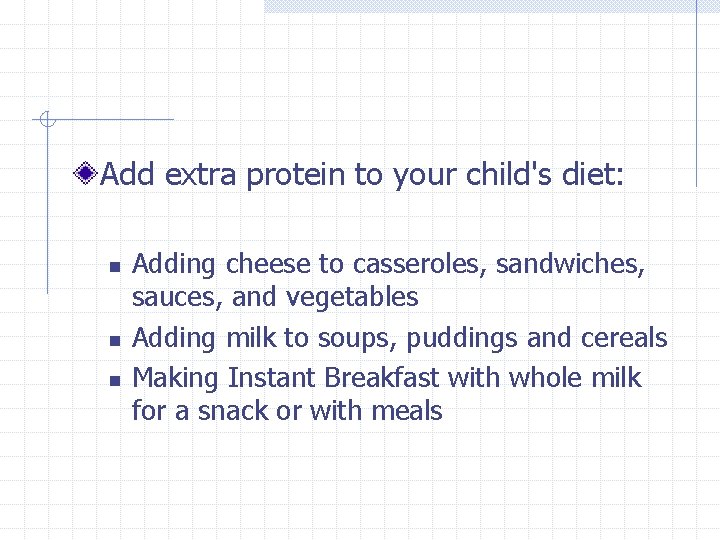 Add extra protein to your child's diet: n n n Adding cheese to casseroles,