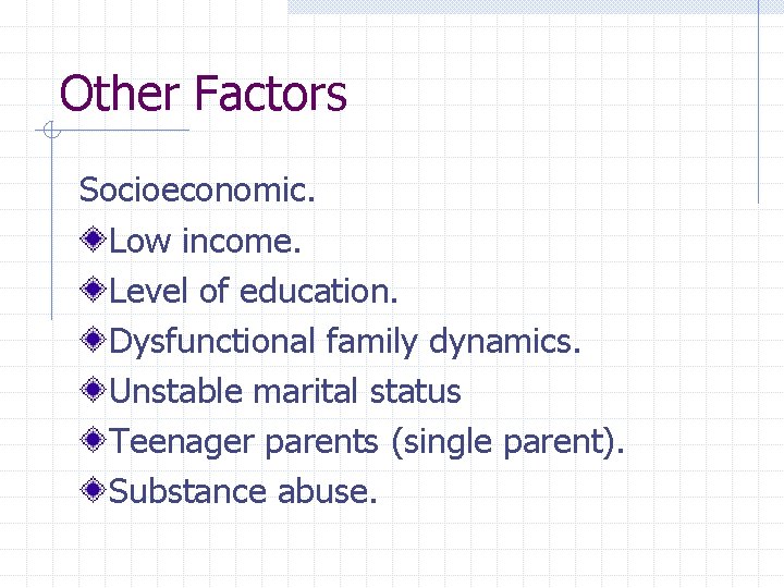 Other Factors Socioeconomic. Low income. Level of education. Dysfunctional family dynamics. Unstable marital status