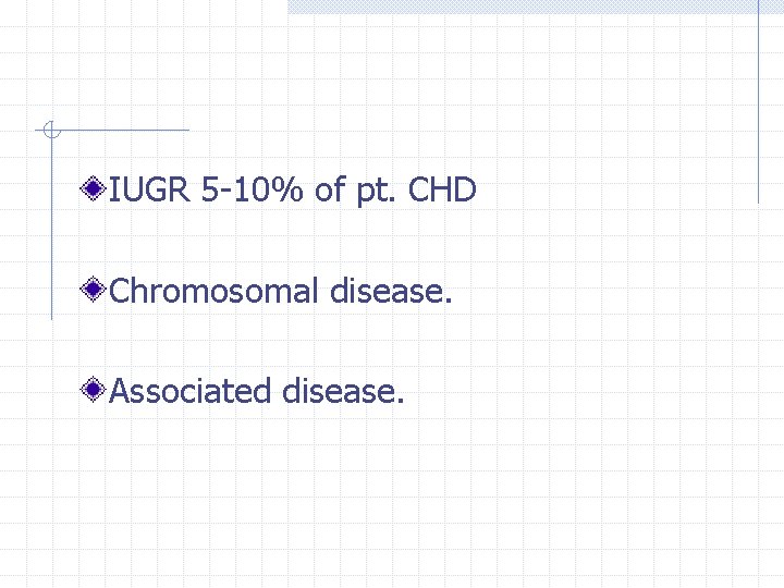 IUGR 5 -10% of pt. CHD Chromosomal disease. Associated disease. 