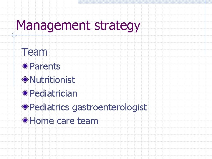 Management strategy Team Parents Nutritionist Pediatrician Pediatrics gastroenterologist Home care team 