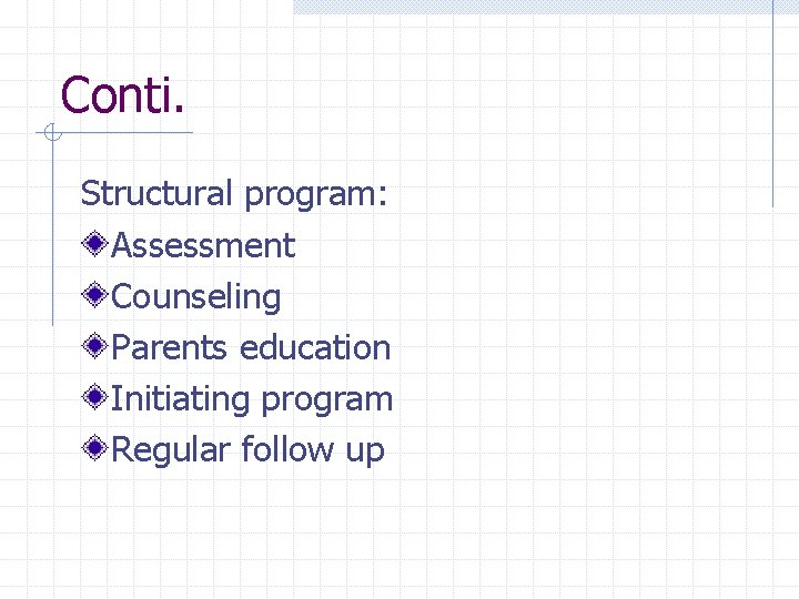 Conti. Structural program: Assessment Counseling Parents education Initiating program Regular follow up 