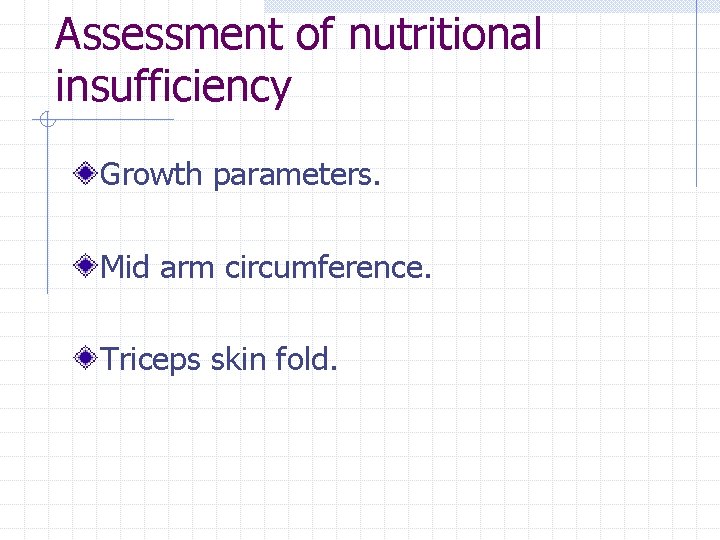 Assessment of nutritional insufficiency Growth parameters. Mid arm circumference. Triceps skin fold. 