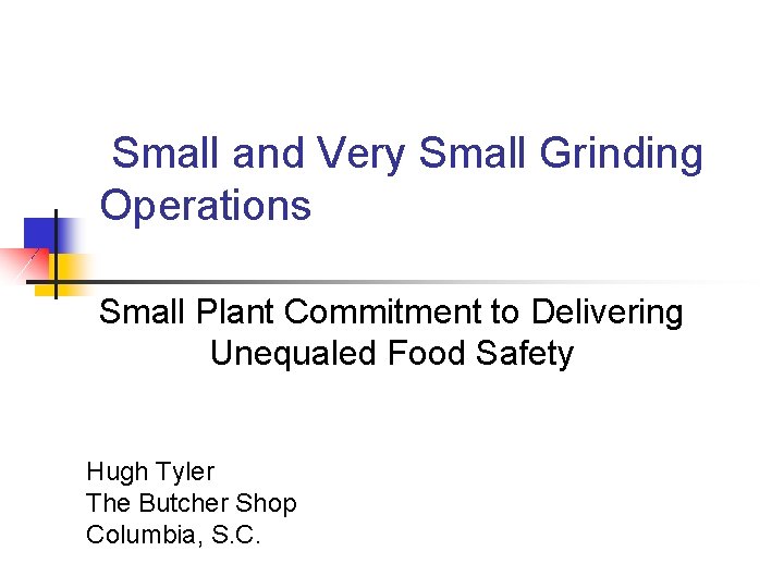 Small and Very Small Grinding Operations Small Plant Commitment to Delivering Unequaled Food Safety