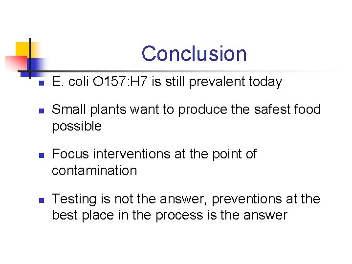 Conclusion n n E. coli O 157: H 7 is still prevalent today Small