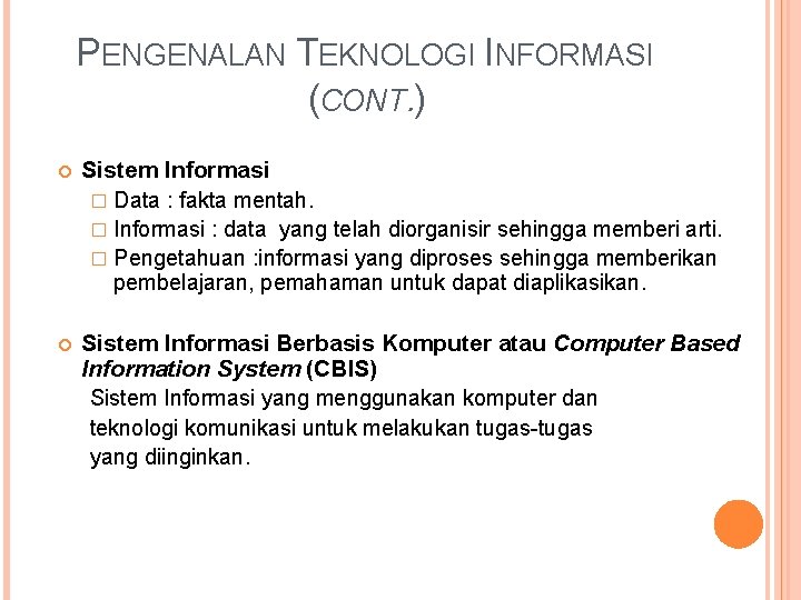 PENGENALAN TEKNOLOGI INFORMASI (CONT. ) Sistem Informasi � Data : fakta mentah. � Informasi