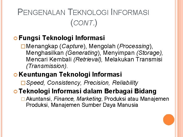 PENGENALAN TEKNOLOGI INFORMASI (CONT. ) Fungsi Teknologi Informasi � Menangkap (Capture), Mengolah (Processing), Menghasilkan