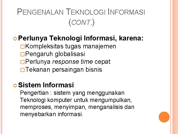 PENGENALAN TEKNOLOGI INFORMASI (CONT. ) Perlunya Teknologi Informasi, karena: �Kompleksitas tugas manajemen �Pengaruh globalisasi