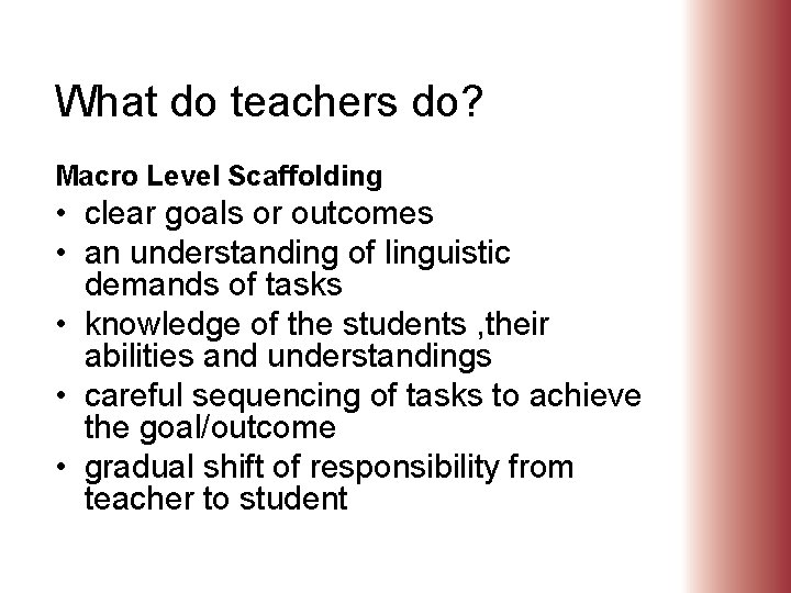 What do teachers do? Macro Level Scaffolding • clear goals or outcomes • an