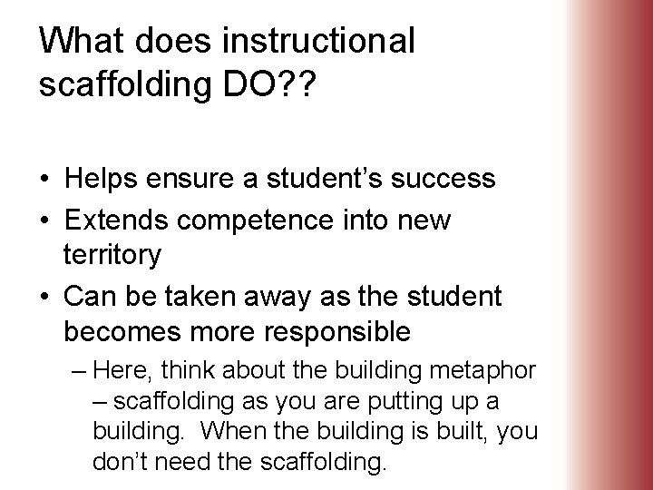 What does instructional scaffolding DO? ? • Helps ensure a student’s success • Extends