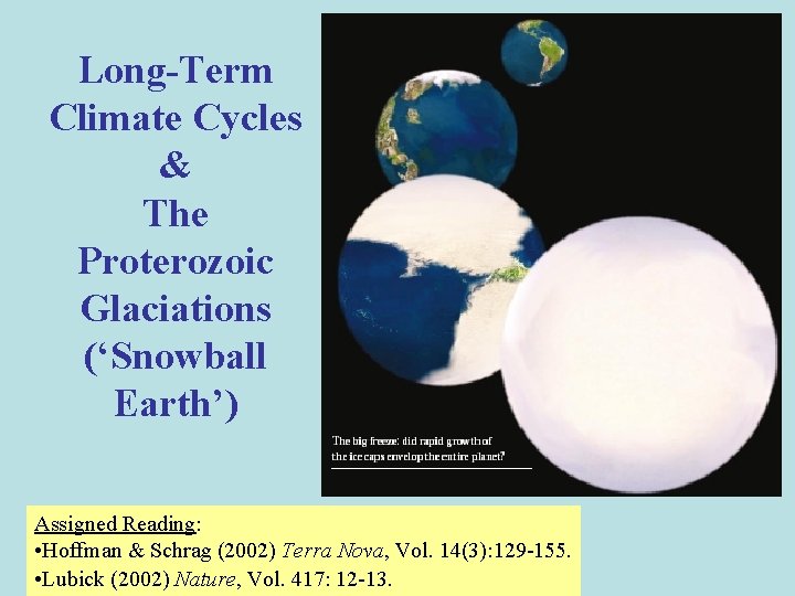 Long-Term Climate Cycles & The Proterozoic Glaciations (‘Snowball Earth’) Assigned Reading: • Hoffman &