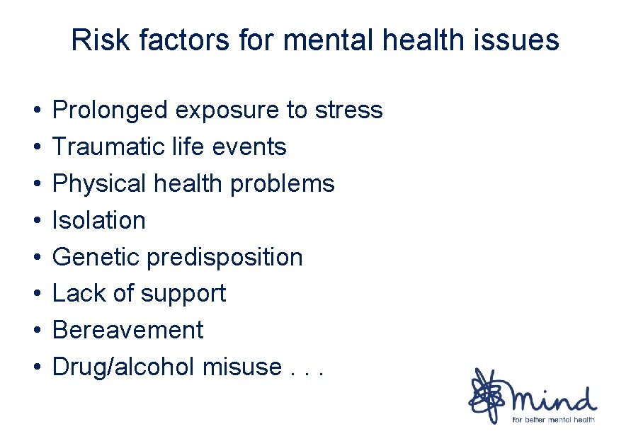 Risk factors for mental health issues • • Prolonged exposure to stress Traumatic life