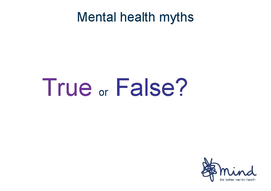 Mental health myths True or False? 