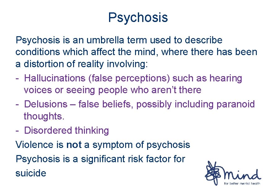 Psychosis is an umbrella term used to describe conditions which affect the mind, where