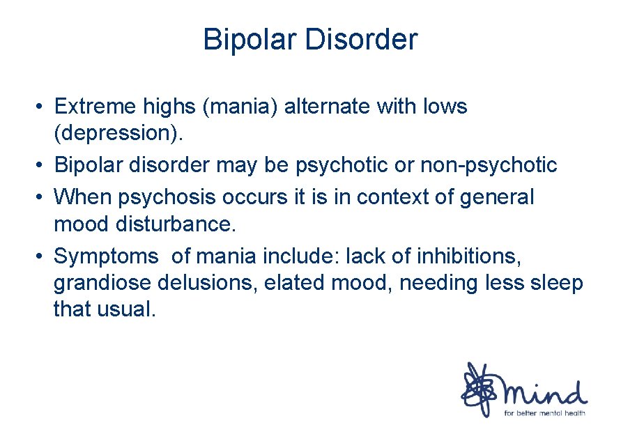 Bipolar Disorder • Extreme highs (mania) alternate with lows (depression). • Bipolar disorder may
