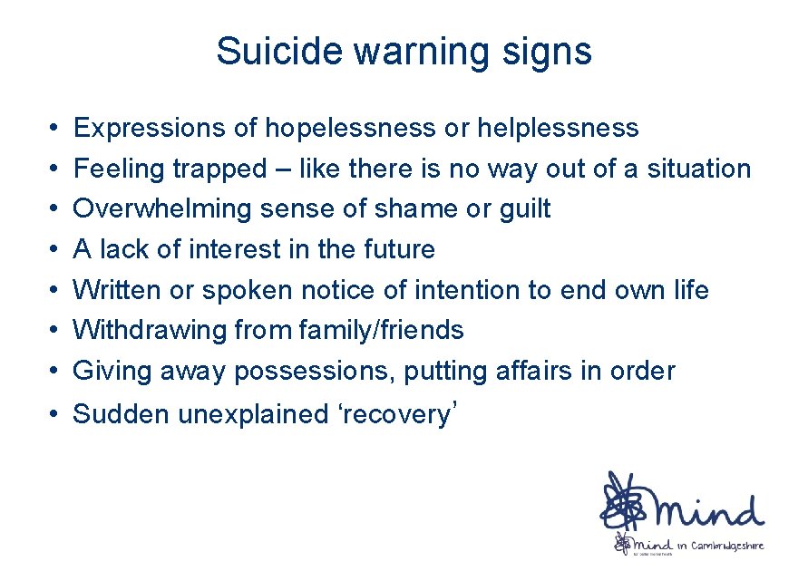 Suicide warning signs • • Expressions of hopelessness or helplessness Feeling trapped – like