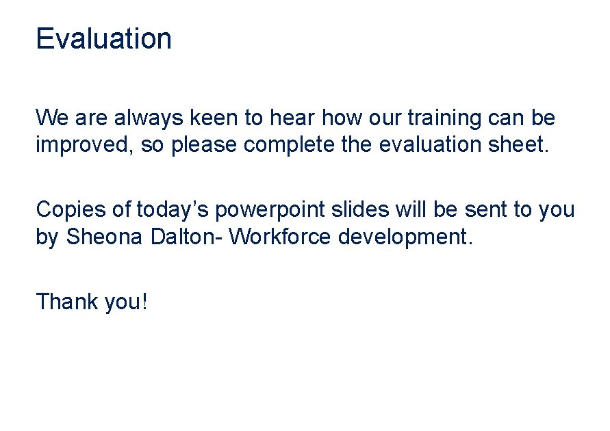 Evaluation We are always keen to hear how our training can be improved, so