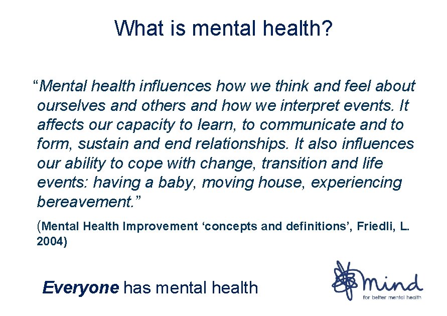 What is mental health? “Mental health influences how we think and feel about ourselves
