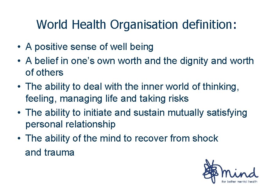 World Health Organisation definition: • A positive sense of well being • A belief