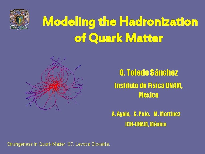 Modeling the Hadronization of Quark Matter G. Toledo Sánchez Instituto de Fisica UNAM, Mexico