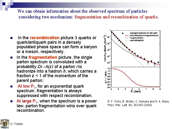 We can obtain information about the observed spectrum of particles considering two mechanism: fragmentation