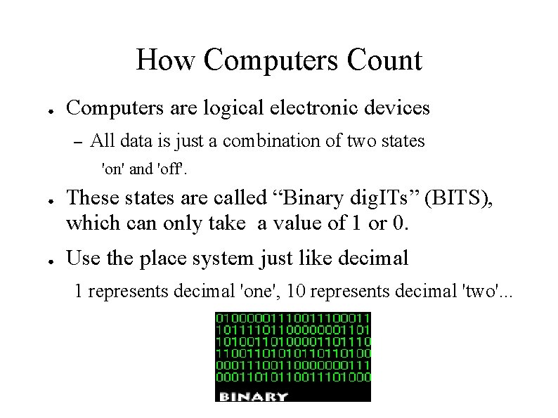 How Computers Count ● Computers are logical electronic devices – All data is just