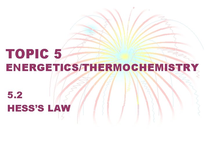 TOPIC 5 ENERGETICS/THERMOCHEMISTRY 5. 2 HESS’S LAW 