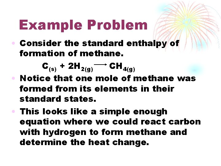 Example Problem • Consider the standard enthalpy of formation of methane. C(s) + 2