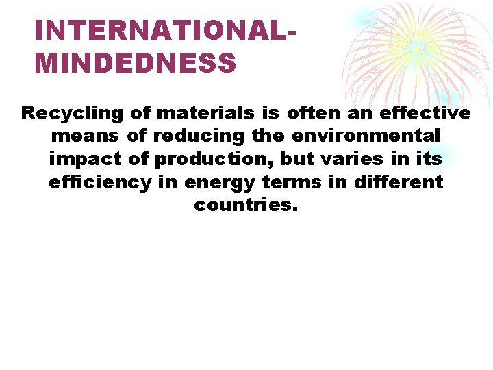 INTERNATIONALMINDEDNESS Recycling of materials is often an effective means of reducing the environmental impact