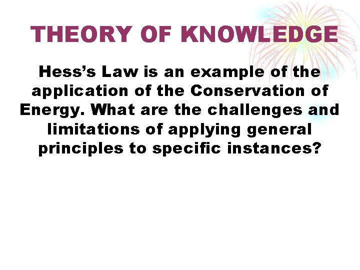 THEORY OF KNOWLEDGE Hess’s Law is an example of the application of the Conservation