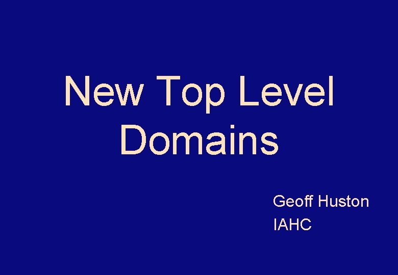 New Top Level Domains Geoff Huston IAHC 