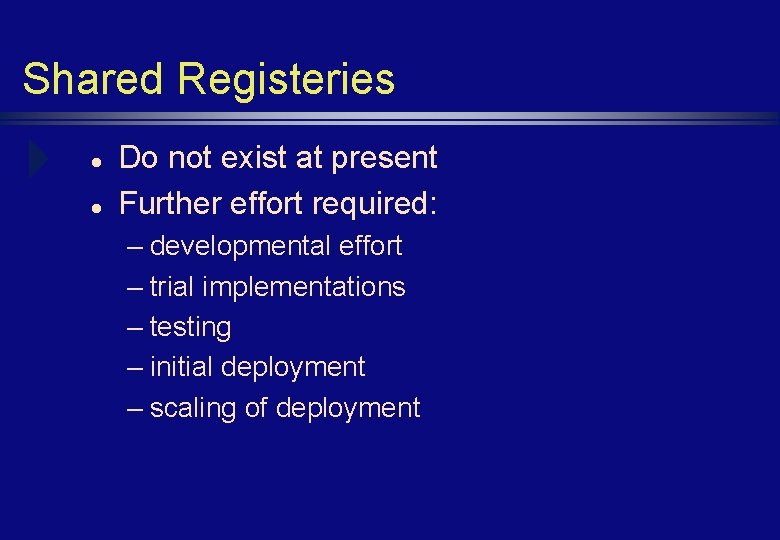 Shared Registeries l l Do not exist at present Further effort required: – developmental