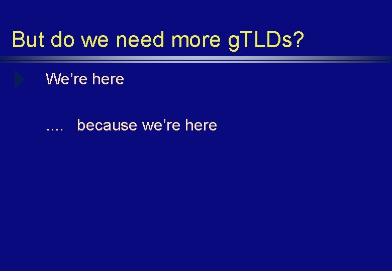 But do we need more g. TLDs? We’re here. . because we’re here 