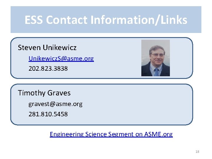 ESS Contact Information/Links Steven Unikewicz. S@asme. org 202. 823. 3838 Timothy Graves gravest@asme. org