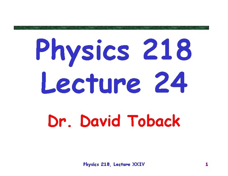 Physics 218 Lecture 24 Dr. David Toback Physics 218, Lecture XXIV 1 