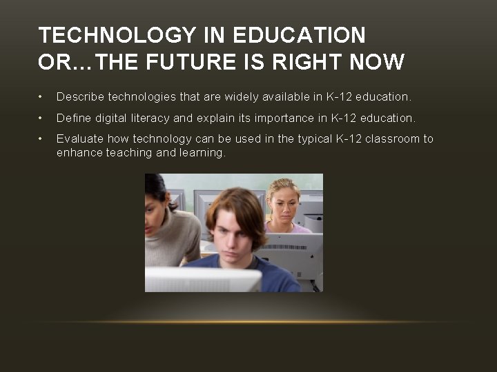 TECHNOLOGY IN EDUCATION OR…THE FUTURE IS RIGHT NOW • Describe technologies that are widely