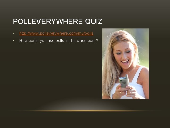 POLLEVERYWHERE QUIZ • http: //www. polleverywhere. com/my/polls • How could you use polls in